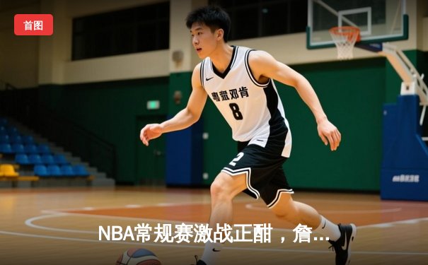 NBA常规赛激战正酣，詹姆斯39分领军湖人加时险胜勇士